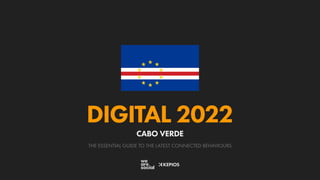 THE ESSENTIAL GUIDE TO THE LATEST CONNECTED BEHAVIOURS
DIGITAL 2022
CABO VERDE
 