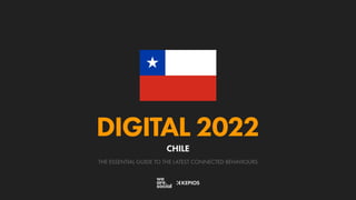 THE ESSENTIAL GUIDE TO THE LATEST CONNECTED BEHAVIOURS
DIGITAL 2022
CHILE
 