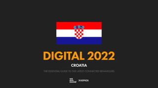 THE ESSENTIAL GUIDE TO THE LATEST CONNECTED BEHAVIOURS
DIGITAL 2022
CROATIA
 
