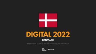 THE ESSENTIAL GUIDE TO THE LATEST CONNECTED BEHAVIOURS
DIGITAL 2022
DENMARK
 