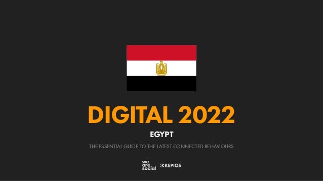 THE ESSENTIAL GUIDE TO THE LATEST CONNECTED BEHAVIOURS
DIGITAL 2022
EGYPT
 