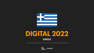 THE ESSENTIAL GUIDE TO THE LATEST CONNECTED BEHAVIOURS
DIGITAL 2022
GREECE
 