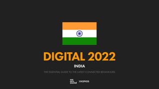 THE ESSENTIAL GUIDE TO THE LATEST CONNECTED BEHAVIOURS
DIGITAL 2022
INDIA
 