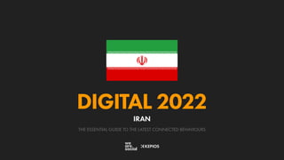 THE ESSENTIAL GUIDE TO THE LATEST CONNECTED BEHAVIOURS
DIGITAL 2022
IRAN
 