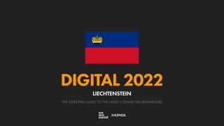 THE ESSENTIAL GUIDE TO THE LATEST CONNECTED BEHAVIOURS
DIGITAL 2022
LIECHTENSTEIN
 