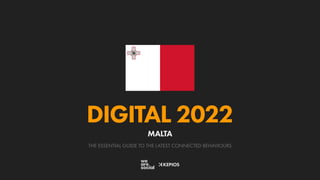 THE ESSENTIAL GUIDE TO THE LATEST CONNECTED BEHAVIOURS
DIGITAL 2022
MALTA
 