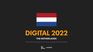 THE ESSENTIAL GUIDE TO THE LATEST CONNECTED BEHAVIOURS
DIGITAL 2022
THE NETHERLANDS
 
