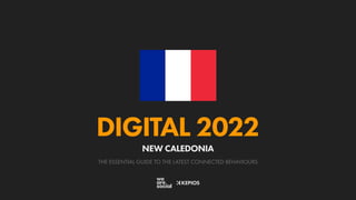 THE ESSENTIAL GUIDE TO THE LATEST CONNECTED BEHAVIOURS
DIGITAL 2022
NEW CALEDONIA
 