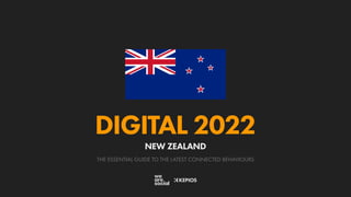 THE ESSENTIAL GUIDE TO THE LATEST CONNECTED BEHAVIOURS
DIGITAL 2022
NEW ZEALAND
 