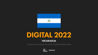 THE ESSENTIAL GUIDE TO THE LATEST CONNECTED BEHAVIOURS
DIGITAL 2022
NICARAGUA
 