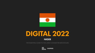 THE ESSENTIAL GUIDE TO THE LATEST CONNECTED BEHAVIOURS
DIGITAL 2022
NIGER
 