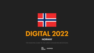 THE ESSENTIAL GUIDE TO THE LATEST CONNECTED BEHAVIOURS
DIGITAL 2022
NORWAY
 