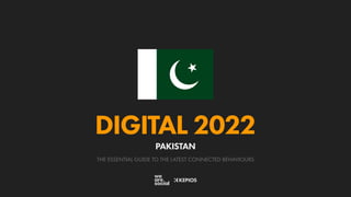THE ESSENTIAL GUIDE TO THE LATEST CONNECTED BEHAVIOURS
DIGITAL 2022
PAKISTAN
 
