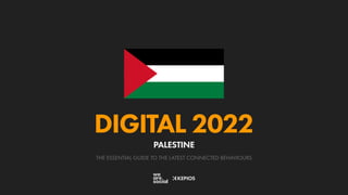 THE ESSENTIAL GUIDE TO THE LATEST CONNECTED BEHAVIOURS
DIGITAL 2022
PALESTINE
 