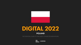 THE ESSENTIAL GUIDE TO THE LATEST CONNECTED BEHAVIOURS
DIGITAL 2022
POLAND
 