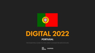 THE ESSENTIAL GUIDE TO THE LATEST CONNECTED BEHAVIOURS
DIGITAL 2022
PORTUGAL
 