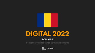 THE ESSENTIAL GUIDE TO THE LATEST CONNECTED BEHAVIOURS
DIGITAL 2022
ROMANIA
 