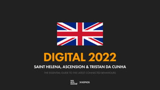 THE ESSENTIAL GUIDE TO THE LATEST CONNECTED BEHAVIOURS
DIGITAL 2022
SAINT HELENA, ASCENSION & TRISTAN DA CUNHA
 