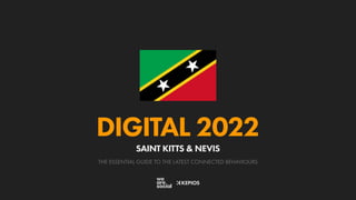 THE ESSENTIAL GUIDE TO THE LATEST CONNECTED BEHAVIOURS
DIGITAL 2022
SAINT KITTS & NEVIS
 