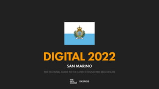 THE ESSENTIAL GUIDE TO THE LATEST CONNECTED BEHAVIOURS
DIGITAL 2022
SAN MARINO
 
