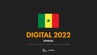 THE ESSENTIAL GUIDE TO THE LATEST CONNECTED BEHAVIOURS
DIGITAL 2022
SENEGAL
 