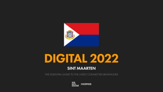 THE ESSENTIAL GUIDE TO THE LATEST CONNECTED BEHAVIOURS
DIGITAL 2022
SINT MAARTEN
 