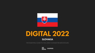 THE ESSENTIAL GUIDE TO THE LATEST CONNECTED BEHAVIOURS
DIGITAL 2022
SLOVAKIA
 