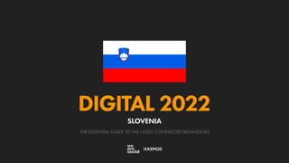 THE ESSENTIAL GUIDE TO THE LATEST CONNECTED BEHAVIOURS
DIGITAL 2022
SLOVENIA
 