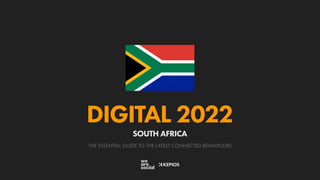 THE ESSENTIAL GUIDE TO THE LATEST CONNECTED BEHAVIOURS
DIGITAL 2022
SOUTH AFRICA
 