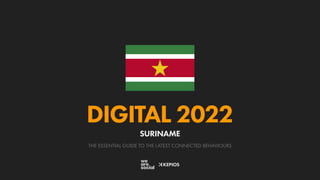 THE ESSENTIAL GUIDE TO THE LATEST CONNECTED BEHAVIOURS
DIGITAL 2022
SURINAME
 