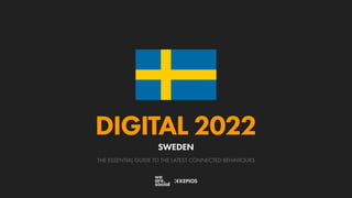 THE ESSENTIAL GUIDE TO THE LATEST CONNECTED BEHAVIOURS
DIGITAL 2022
SWEDEN
 