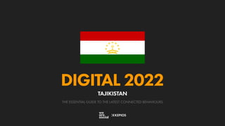 THE ESSENTIAL GUIDE TO THE LATEST CONNECTED BEHAVIOURS
DIGITAL 2022
TAJIKISTAN
 