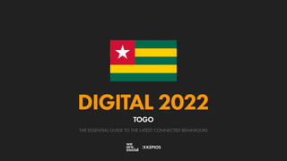 THE ESSENTIAL GUIDE TO THE LATEST CONNECTED BEHAVIOURS
DIGITAL 2022
TOGO
 