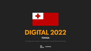 THE ESSENTIAL GUIDE TO THE LATEST CONNECTED BEHAVIOURS
DIGITAL 2022
TONGA
 