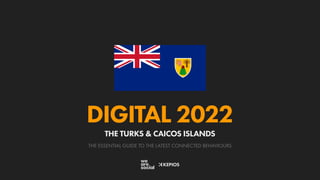 THE ESSENTIAL GUIDE TO THE LATEST CONNECTED BEHAVIOURS
DIGITAL 2022
THE TURKS & CAICOS ISLANDS
 