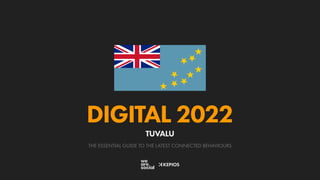 THE ESSENTIAL GUIDE TO THE LATEST CONNECTED BEHAVIOURS
DIGITAL 2022
TUVALU
 