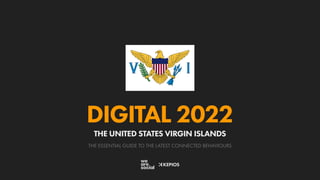 THE ESSENTIAL GUIDE TO THE LATEST CONNECTED BEHAVIOURS
DIGITAL 2022
THE UNITED STATES VIRGIN ISLANDS
 