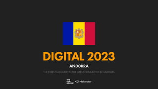 THE ESSENTIAL GUIDE TO THE LATEST CONNECTED BEHAVIOURS
DIGITAL 2023
ANDORRA
 