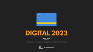 THE ESSENTIAL GUIDE TO THE LATEST CONNECTED BEHAVIOURS
DIGITAL 2023
ARUBA
 