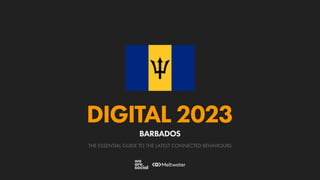 THE ESSENTIAL GUIDE TO THE LATEST CONNECTED BEHAVIOURS
DIGITAL 2023
BARBADOS
 