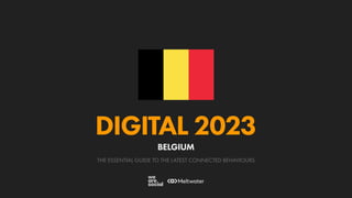THE ESSENTIAL GUIDE TO THE LATEST CONNECTED BEHAVIOURS
DIGITAL 2023
BELGIUM
 
