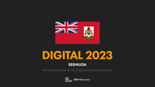 THE ESSENTIAL GUIDE TO THE LATEST CONNECTED BEHAVIOURS
DIGITAL 2023
BERMUDA
 