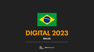 O R D E M E P R O G R E S
S
O
THE ESSENTIAL GUIDE TO THE LATEST CONNECTED BEHAVIOURS
DIGITAL 2023
BRAZIL
 