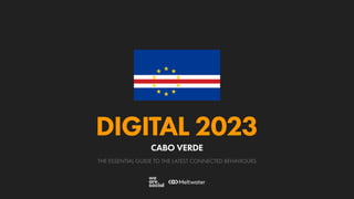 THE ESSENTIAL GUIDE TO THE LATEST CONNECTED BEHAVIOURS
DIGITAL 2023
CABO VERDE
 