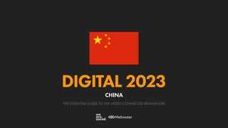 THE ESSENTIAL GUIDE TO THE LATEST CONNECTED BEHAVIOURS
DIGITAL 2023
CHINA
 