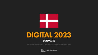 THE ESSENTIAL GUIDE TO THE LATEST CONNECTED BEHAVIOURS
DIGITAL 2023
DENMARK
 