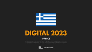 THE ESSENTIAL GUIDE TO THE LATEST CONNECTED BEHAVIOURS
DIGITAL 2023
GREECE
 