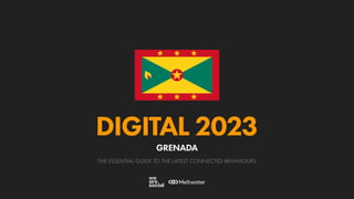 THE ESSENTIAL GUIDE TO THE LATEST CONNECTED BEHAVIOURS
DIGITAL 2023
GRENADA
 