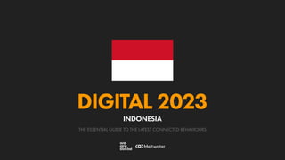 THE ESSENTIAL GUIDE TO THE LATEST CONNECTED BEHAVIOURS
DIGITAL 2023
INDONESIA
 