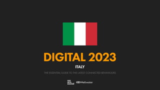 THE ESSENTIAL GUIDE TO THE LATEST CONNECTED BEHAVIOURS
DIGITAL 2023
ITALY
 